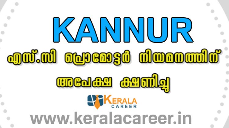 കണ്ണൂര്‍ ജില്ലയില്‍ പ്രമോട്ടർമാരെ നിയമിക്കുന്നു; യോഗ്യത പ്ലസ് ടു