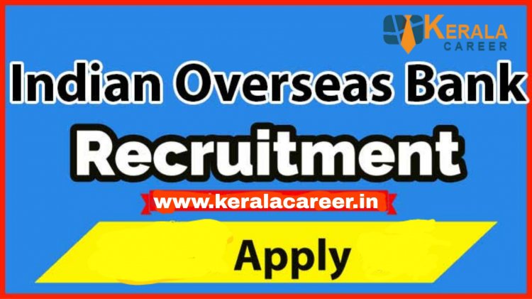 ഇന്ത്യൻ ഓവർസീസ് ബാങ്കിന്റെ കീഴിൽ ജോലി ഒഴിവുകൾ; യോഗ്യത പത്താം ക്ലാസ്സ് മുതൽ