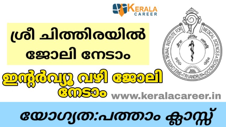 ശ്രീ ചിത്തിരയിൽ ഇന്റർവ്യൂ വഴി ജോലി  നേടാം; യോഗ്യത പത്താം ക്ലാസ്സ്‌